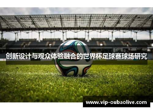 创新设计与观众体验融合的世界杯足球赛球场研究