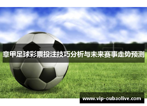 意甲足球彩票投注技巧分析与未来赛事走势预测