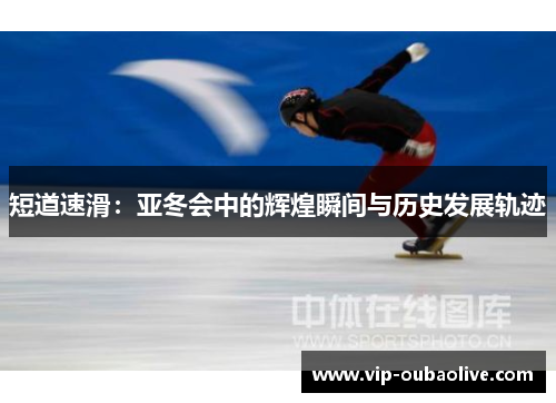 短道速滑：亚冬会中的辉煌瞬间与历史发展轨迹