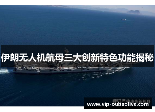 伊朗无人机航母三大创新特色功能揭秘