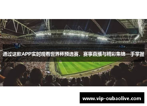 通过这款APP实时观看世界杯预选赛，赛事直播与精彩集锦一手掌握