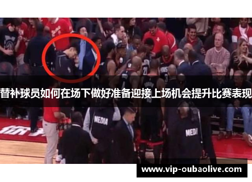 替补球员如何在场下做好准备迎接上场机会提升比赛表现