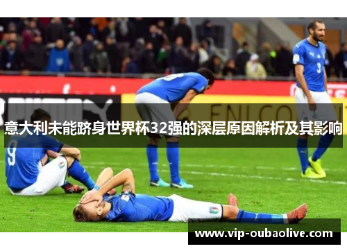 意大利未能跻身世界杯32强的深层原因解析及其影响