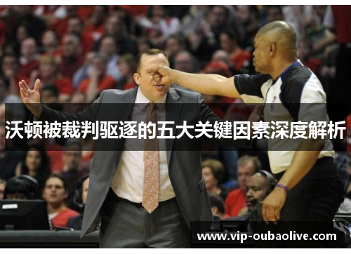 沃顿被裁判驱逐的五大关键因素深度解析